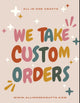 CUSTOM ORDERS